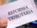 O que muda na reforma tributária e quais são as pendências para o futuro; veja ponto a ponto